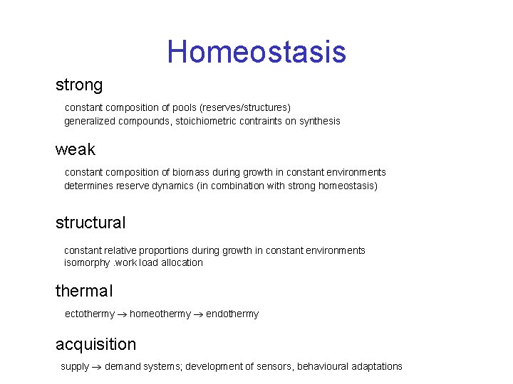 Homeostasis strong constant composition of pools (reserves/structures) generalized compounds, stoichiometric contraints on synthesis weak