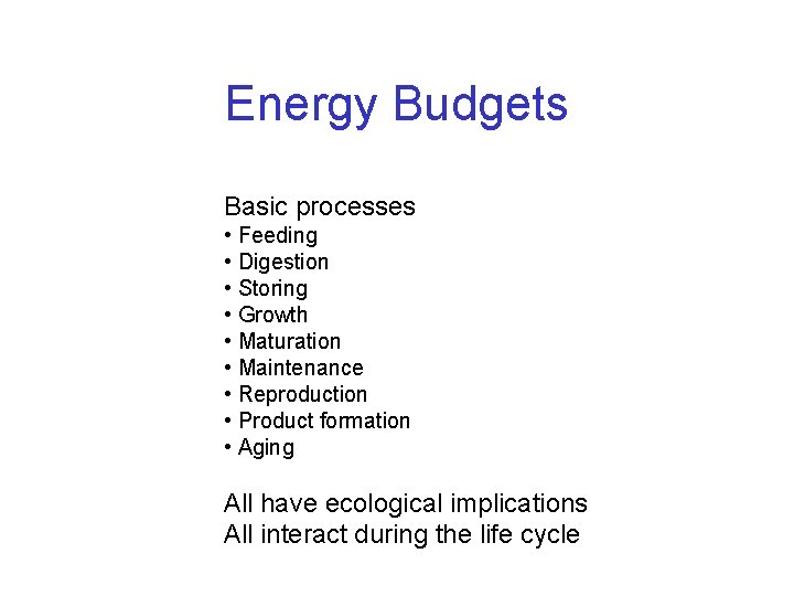 Energy Budgets Basic processes • Feeding • Digestion • Storing • Growth • Maturation