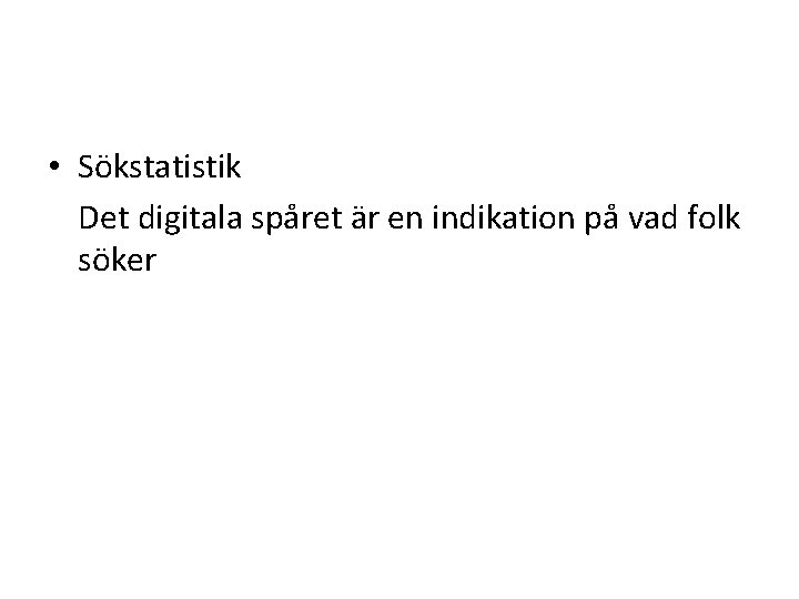  • Sökstatistik Det digitala spåret är en indikation på vad folk söker 