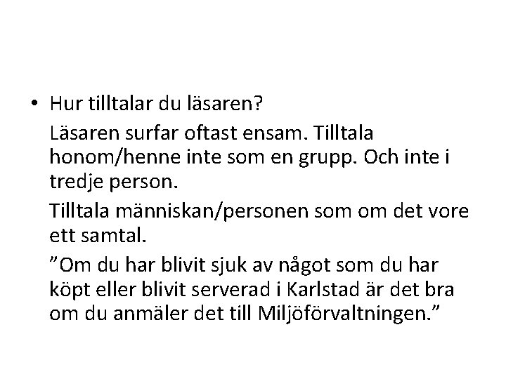  • Hur tilltalar du läsaren? Läsaren surfar oftast ensam. Tilltala honom/henne inte som