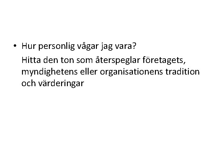  • Hur personlig vågar jag vara? Hitta den ton som återspeglar företagets, myndighetens