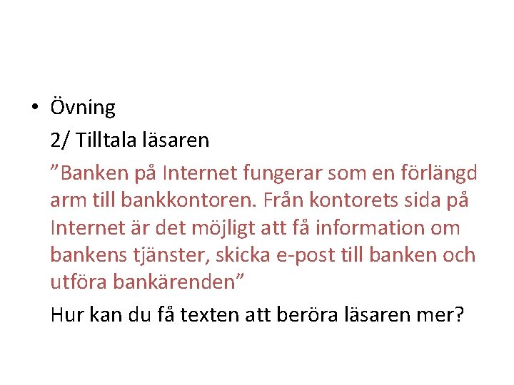  • Övning 2/ Tilltala läsaren ”Banken på Internet fungerar som en förlängd arm