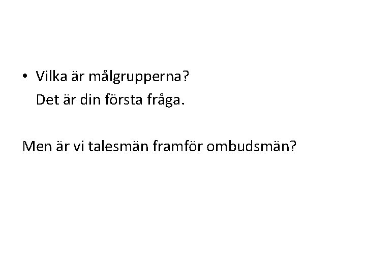  • Vilka är målgrupperna? Det är din första fråga. Men är vi talesmän