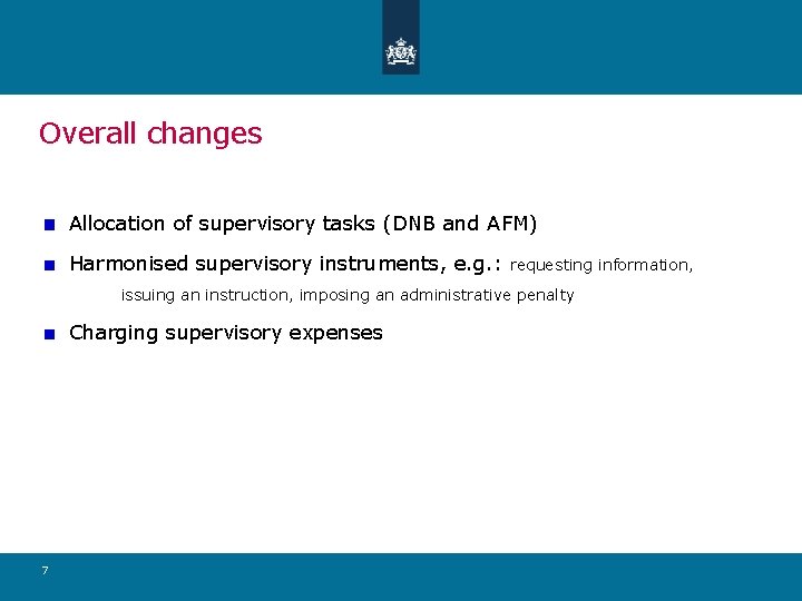 Overall changes Allocation of supervisory tasks (DNB and AFM) Harmonised supervisory instruments, e. g.