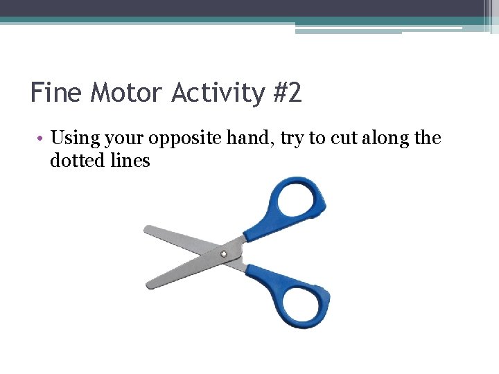 Fine Motor Activity #2 • Using your opposite hand, try to cut along the