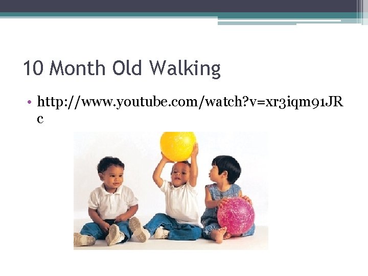 10 Month Old Walking • http: //www. youtube. com/watch? v=xr 3 iqm 91 JR
