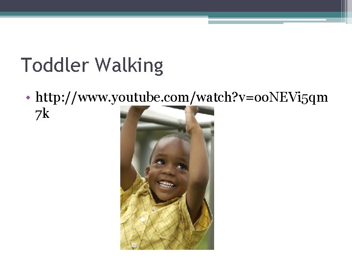 Toddler Walking • http: //www. youtube. com/watch? v=oo. NEVi 5 qm 7 k 