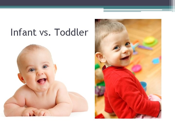 Infant vs. Toddler 