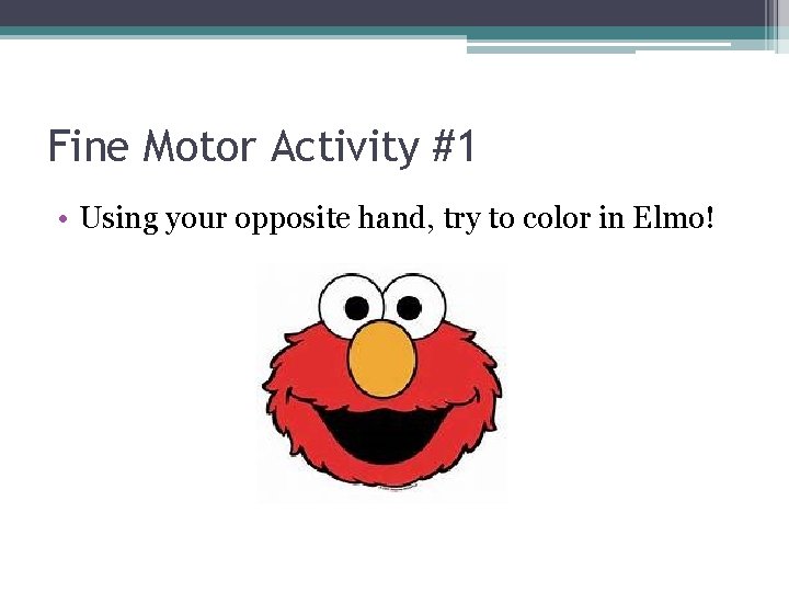 Fine Motor Activity #1 • Using your opposite hand, try to color in Elmo!