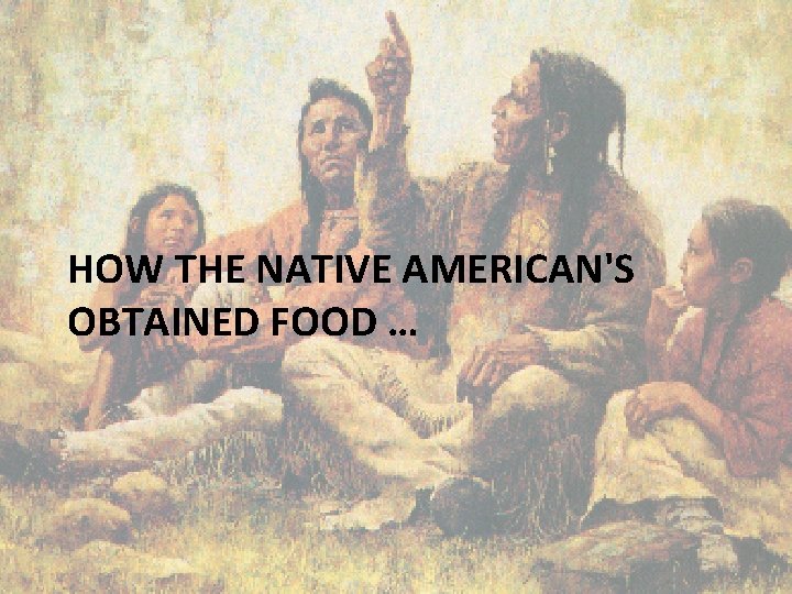 HOW THE NATIVE AMERICAN'S OBTAINED FOOD … 
