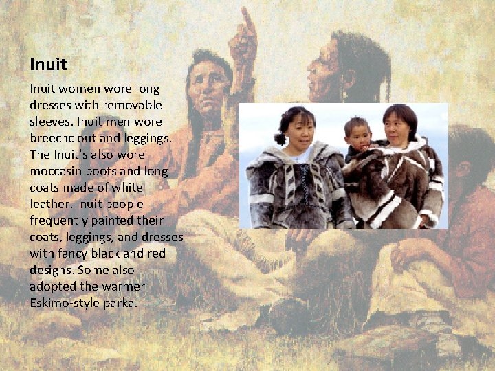 Inuit women wore long dresses with removable sleeves. Inuit men wore breechclout and leggings.