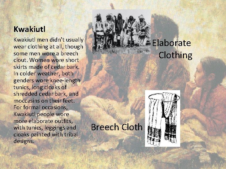 Kwakiutl men didn't usually wear clothing at all, though some men wore a breech
