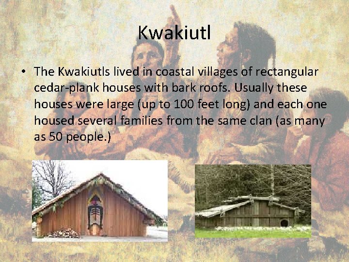 Kwakiutl • The Kwakiutls lived in coastal villages of rectangular cedar-plank houses with bark