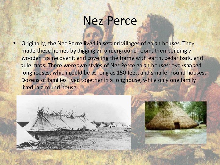 Nez Perce • Originally, the Nez Perce lived in settled villages of earth houses.