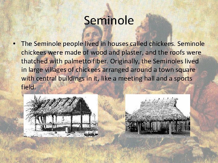 Seminole • The Seminole people lived in houses called chickees. Seminole chickees were made