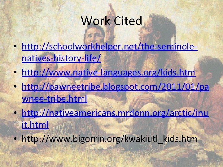 Work Cited • http: //schoolworkhelper. net/the-seminolenatives-history-life/ • http: //www. native-languages. org/kids. htm • http: