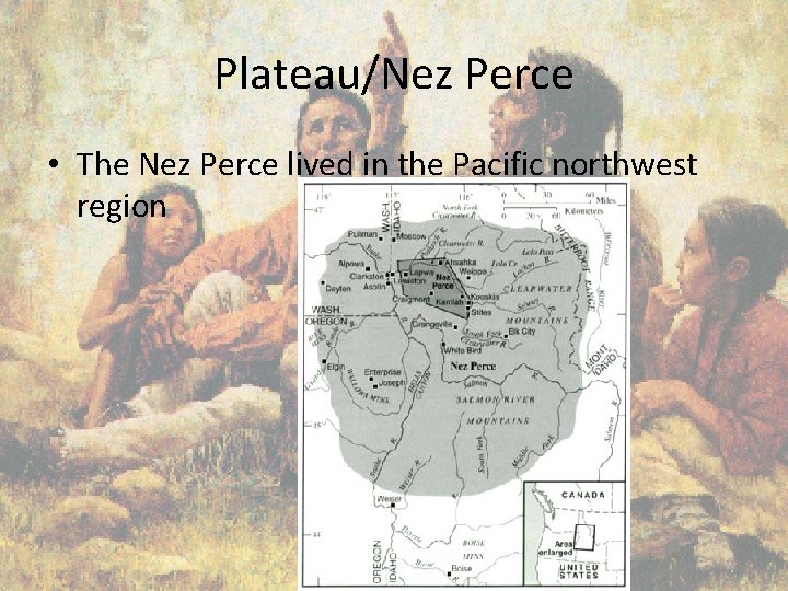 Plateau/Nez Perce • The Nez Perce lived in the Pacific northwest region 