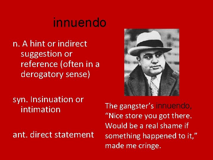 innuendo n. A hint or indirect suggestion or reference (often in a derogatory sense)