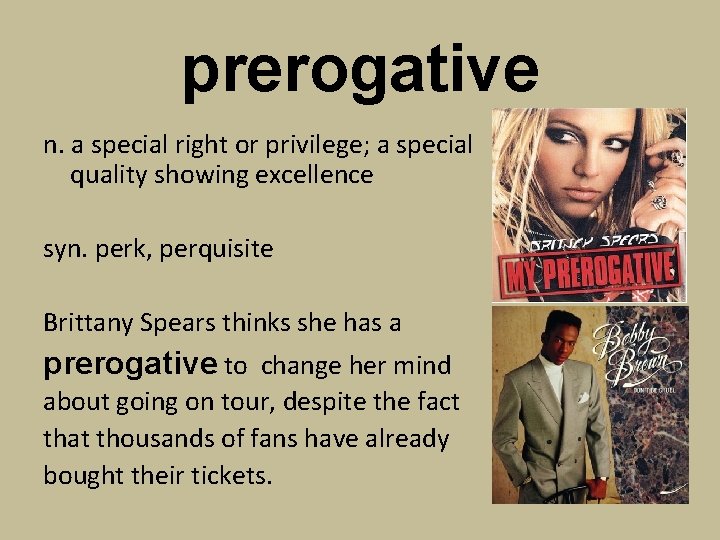 prerogative n. a special right or privilege; a special quality showing excellence syn. perk,