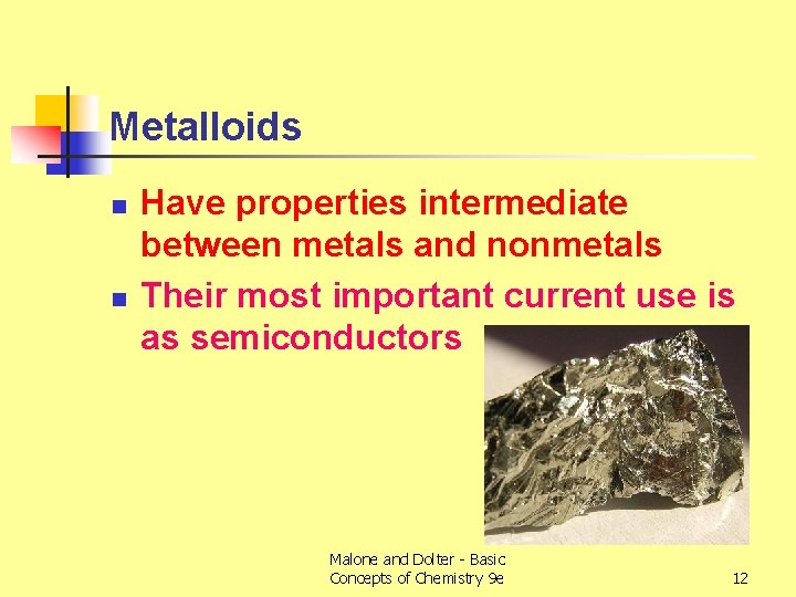 Metalloids n n Have properties intermediate between metals and nonmetals Their most important current