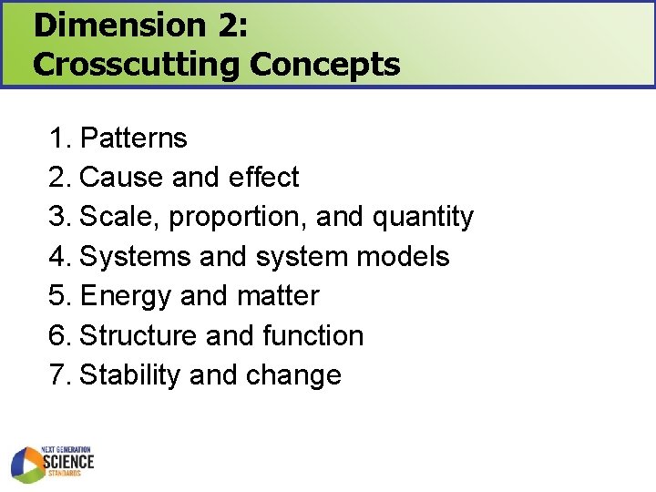 Dimension 2: Crosscutting Concepts 1. Patterns 2. Cause and effect 3. Scale, proportion, and