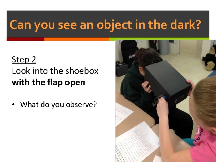 Can you see an object in the dark? Step 2 Look into the shoebox