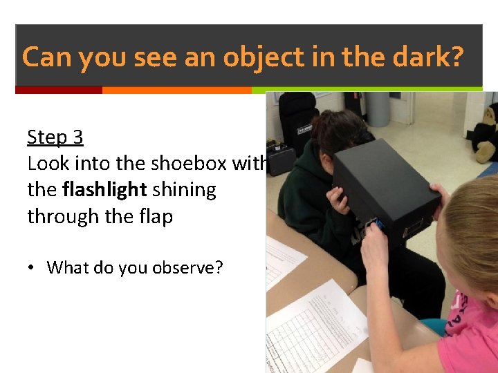 Can you see an object in the dark? Step 3 Look into the shoebox