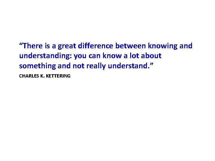 “There is a great difference between knowing and understanding: you can know a lot