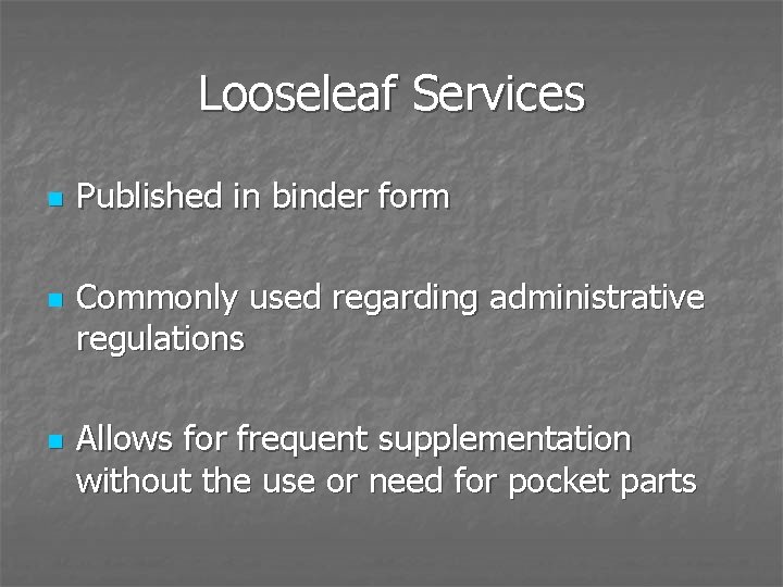 Looseleaf Services n n n Published in binder form Commonly used regarding administrative regulations