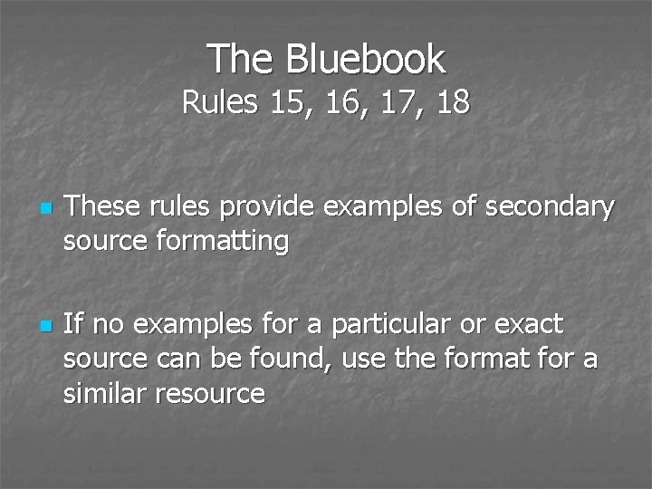 The Bluebook Rules 15, 16, 17, 18 n n These rules provide examples of