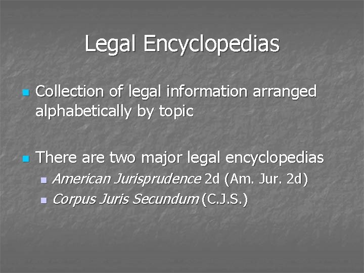 Legal Encyclopedias n n Collection of legal information arranged alphabetically by topic There are