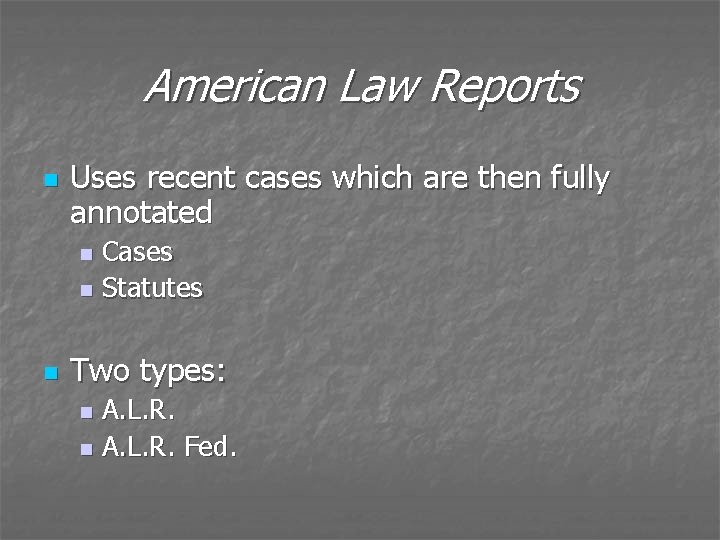 American Law Reports n Uses recent cases which are then fully annotated Cases n