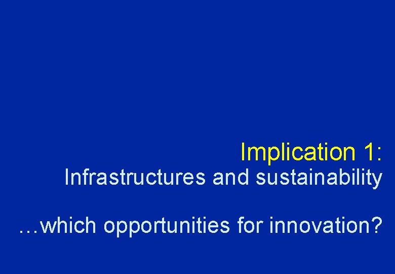 Implication 1: Infrastructures and sustainability …which opportunities for innovation? 