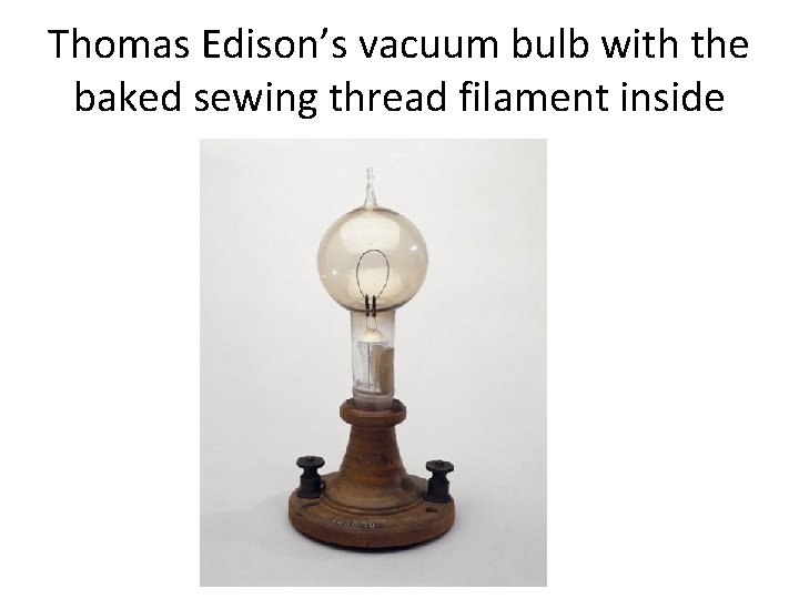Thomas Edison’s vacuum bulb with the baked sewing thread filament inside 