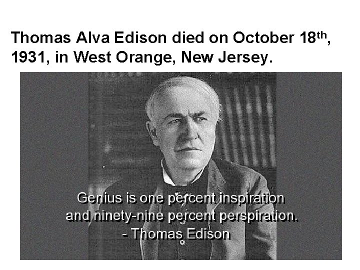 Thomas Alva Edison died on October 18 th, 1931, in West Orange, New Jersey.