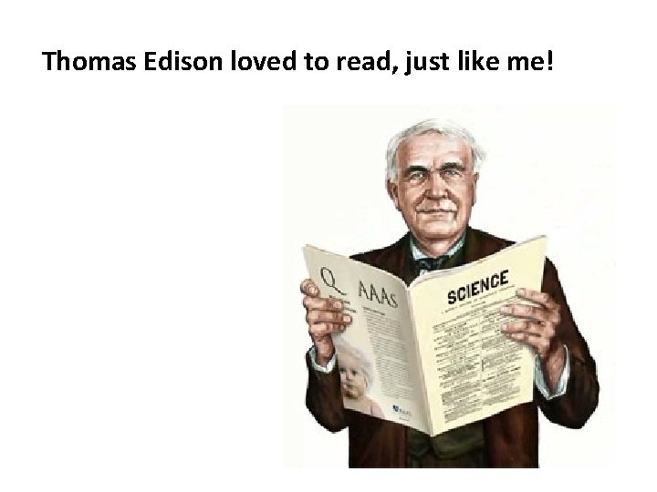 Thomas Edison loved to read, just like me! 