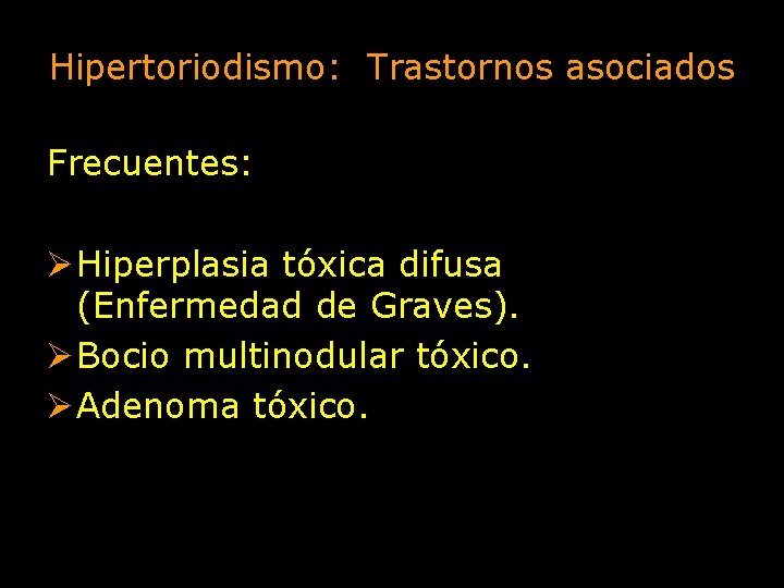 Hipertoriodismo: Trastornos asociados Frecuentes: Ø Hiperplasia tóxica difusa (Enfermedad de Graves). Ø Bocio multinodular