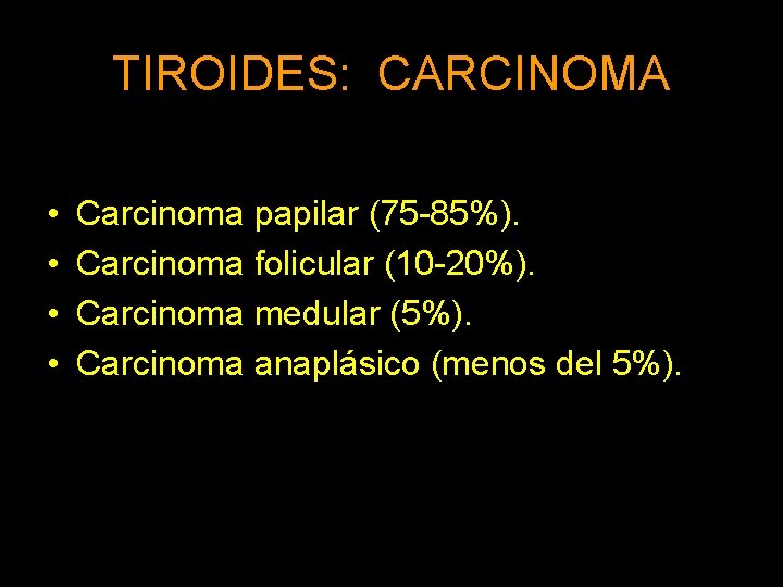 TIROIDES: CARCINOMA • • Carcinoma papilar (75 -85%). Carcinoma folicular (10 -20%). Carcinoma medular