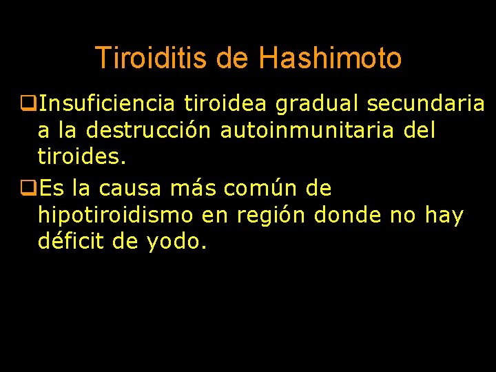 Tiroiditis de Hashimoto q. Insuficiencia tiroidea gradual secundaria a la destrucción autoinmunitaria del tiroides.