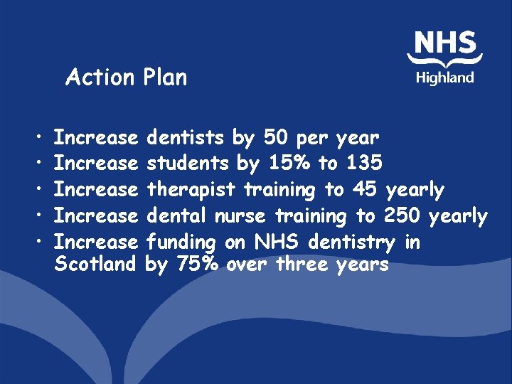 Action Plan • • • Increase Increase Scotland dentists by 50 per year students