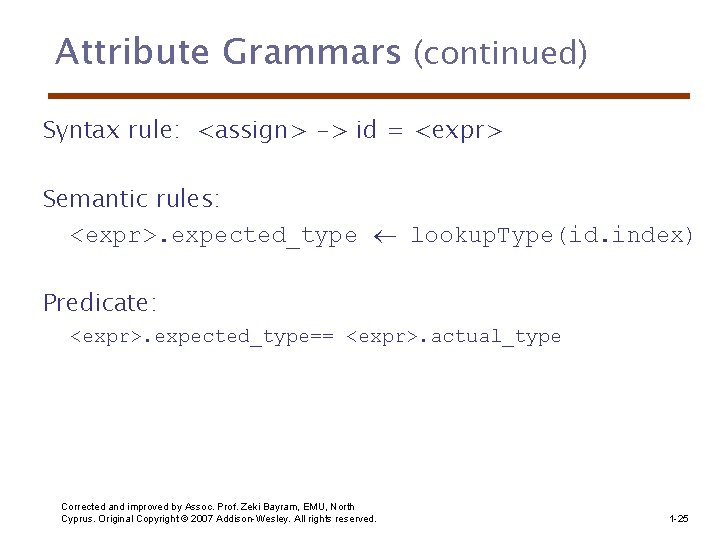 Attribute Grammars (continued) Syntax rule: <assign> -> id = <expr> Semantic rules: <expr>. expected_type