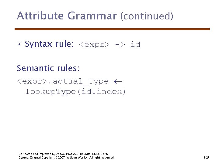 Attribute Grammar (continued) • Syntax rule: <expr> -> id Semantic rules: <expr>. actual_type lookup.