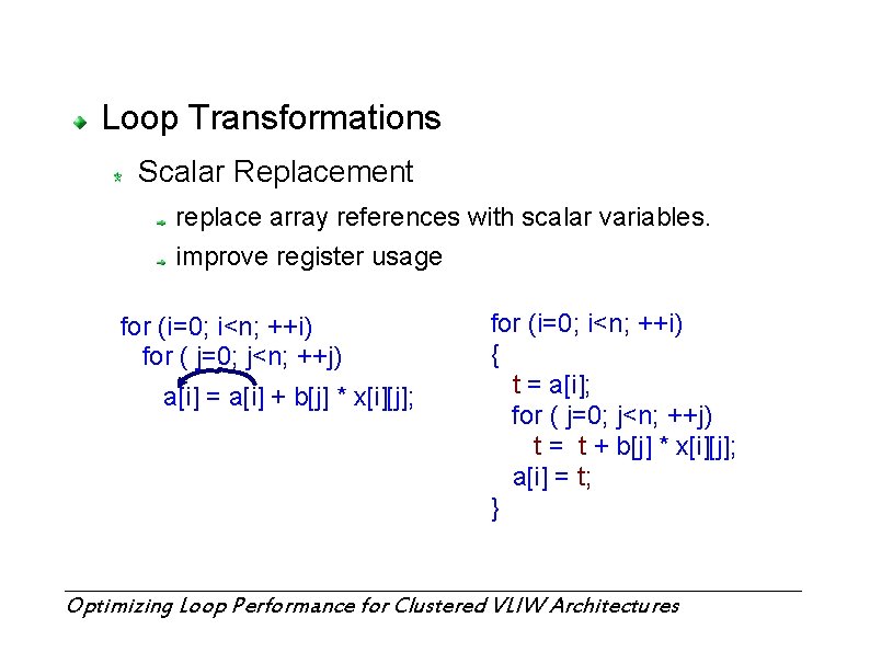 Loop Transformations Scalar Replacement replace array references with scalar variables. improve register usage for