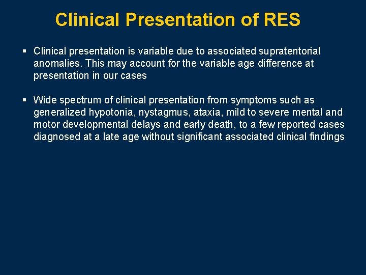 Clinical Presentation of RES § Clinical presentation is variable due to associated supratentorial anomalies.