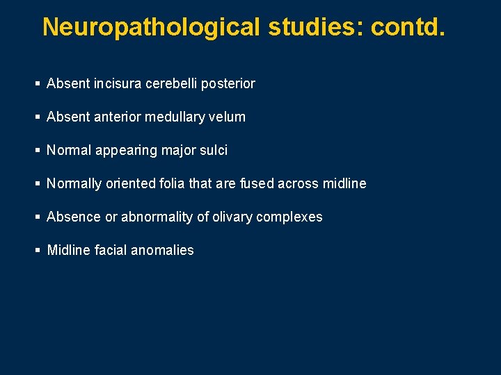 Neuropathological studies: contd. § Absent incisura cerebelli posterior § Absent anterior medullary velum §