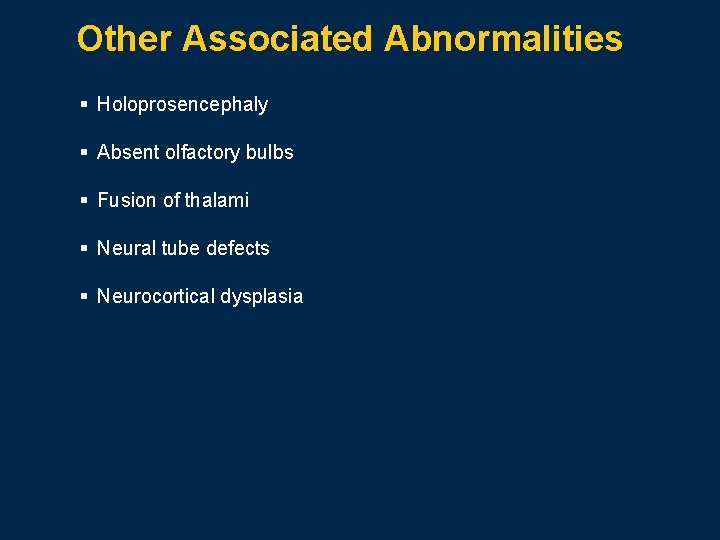 Other Associated Abnormalities § Holoprosencephaly § Absent olfactory bulbs § Fusion of thalami §