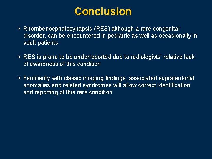 Conclusion § Rhombencephalosynapsis (RES) although a rare congenital disorder, can be encountered in pediatric