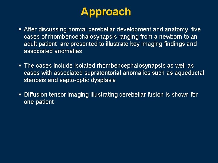 Approach § After discussing normal cerebellar development and anatomy, five cases of rhombencephalosynapsis ranging