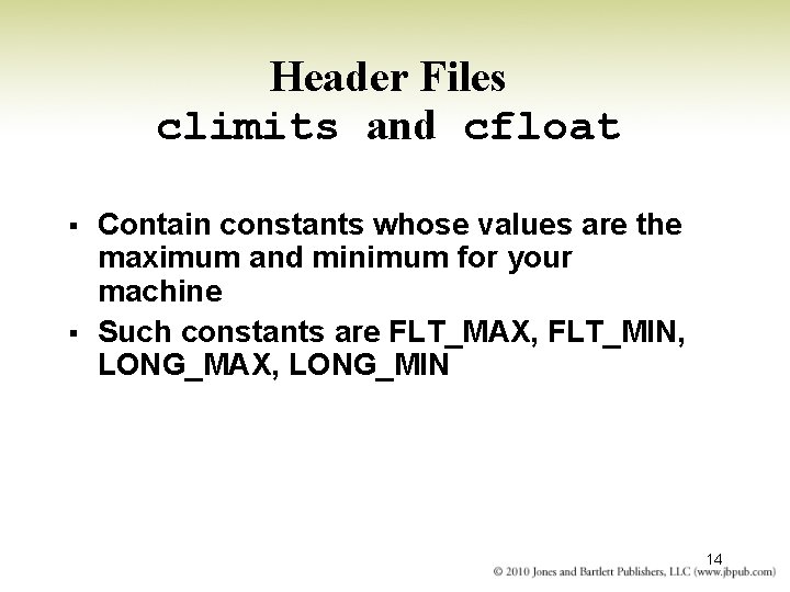 Header Files climits and cfloat § § Contain constants whose values are the maximum