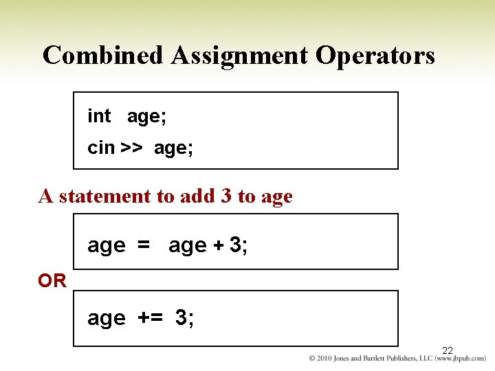 Combined Assignment Operators int age; cin >> age; A statement to add 3 to